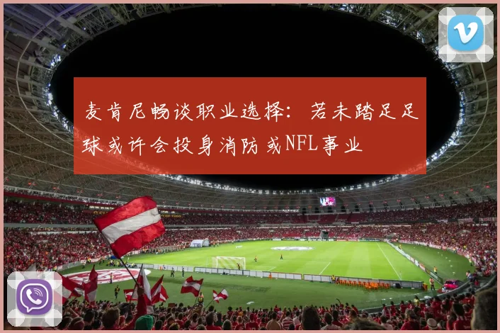 麦肯尼畅谈职业选择：若未踏足足球或许会投身消防或NFL事业